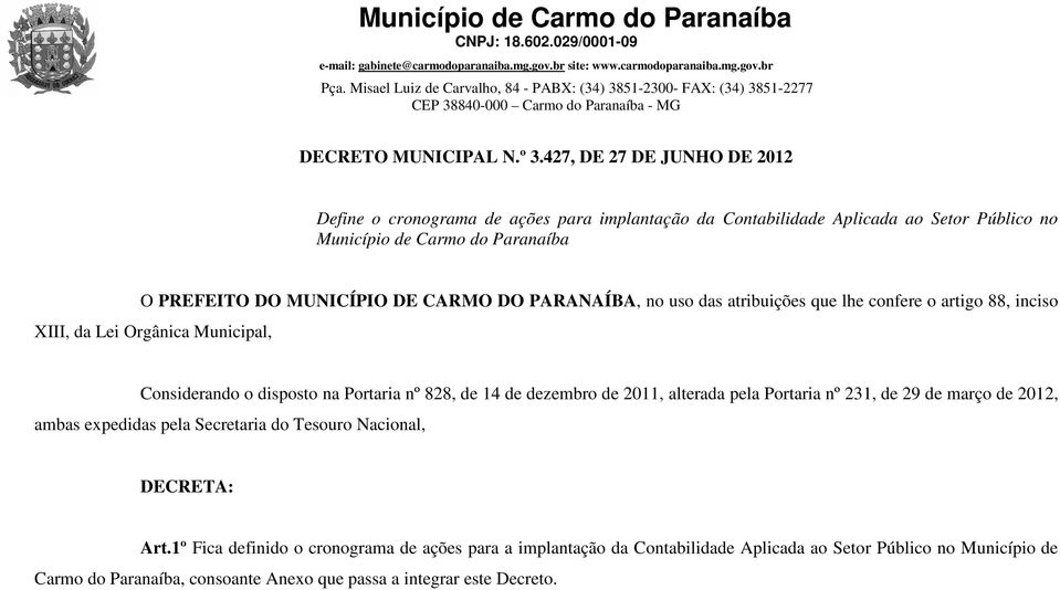 MUNICÍPIO DE CARMO DO PARANAÍBA, no uso das atribuições que lhe confere o artigo 88, inciso XIII, da Lei Orgânica Municipal, Considerando o disposto na Portaria nº 828, de