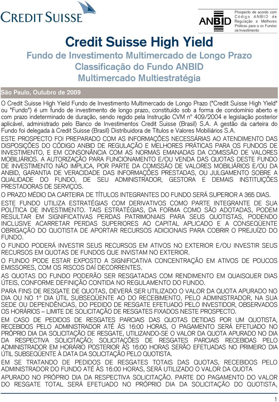 duração, sendo regido pela Instrução CVM nº 409/2004 e legislação posterior aplicável, administrado pelo Banco de Investimentos Credit Suisse (Brasil) S.A.