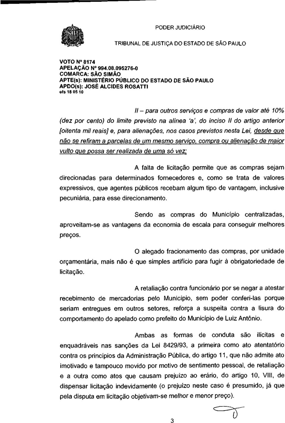 sejam direcionadas para determinados fornecedores e, como se trata de valores expressivos, que agentes públicos recebam algum tipo de vantagem, inclusive pecuniária, para esse direcionamento.