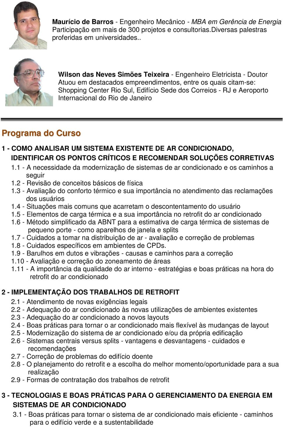 Internacional do Rio de Janeiro Programa do Curso 1 - COMO ANALISAR UM SISTEMA EXISTENTE DE AR CONDICIONADO, IDENTIFICAR OS PONTOS CRÍTICOS E RECOMENDAR SOLUÇÕES CORRETIVAS 1.