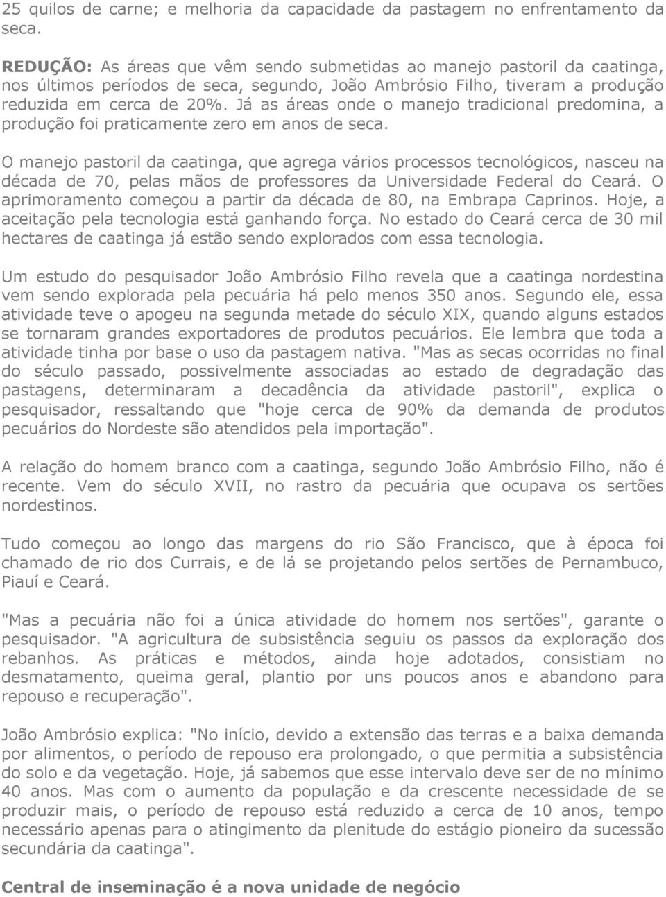 Já as áreas onde o manejo tradicional predomina, a produção foi praticamente zero em anos de seca.