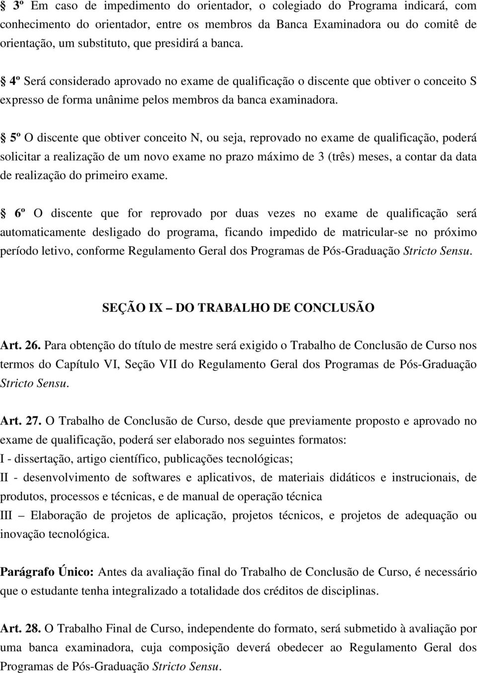 5º O discente que obtiver conceito N, ou seja, reprovado no exame de qualificação, poderá solicitar a realização de um novo exame no prazo máximo de 3 (três) meses, a contar da data de realização do