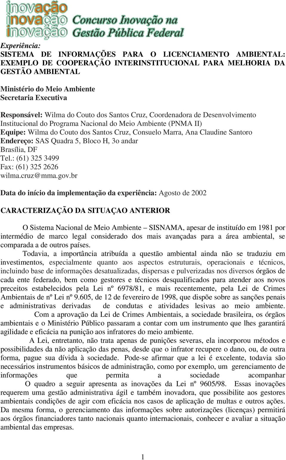 Claudine Santoro Endereço: SAS Quadra 5, Bloco H, 3o andar Brasília, DF Tel.: (61) 325 3499 Fax: (61) 325 2626 wilma.cruz@mma.gov.