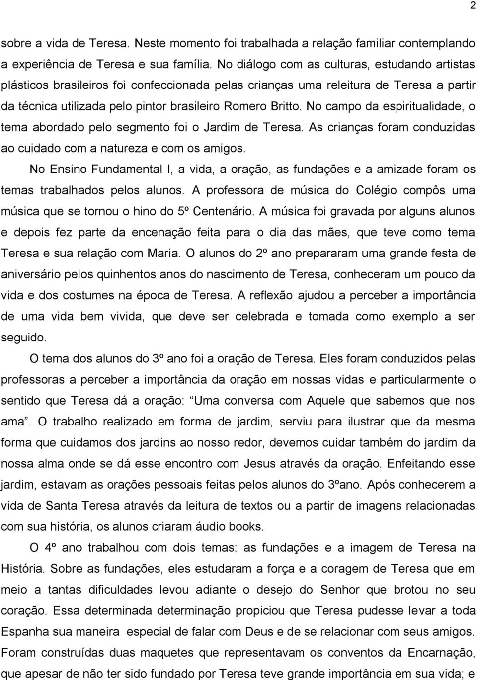 No campo da espiritualidade, o tema abordado pelo segmento foi o Jardim de Teresa. As crianças foram conduzidas ao cuidado com a natureza e com os amigos.