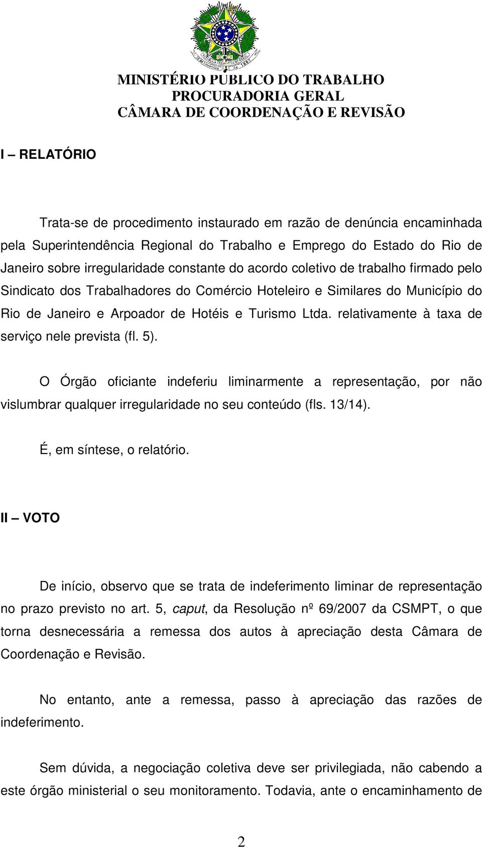 relativamente à taxa de serviço nele prevista (fl. 5). O Órgão oficiante indeferiu liminarmente a representação, por não vislumbrar qualquer irregularidade no seu conteúdo (fls. 13/14).