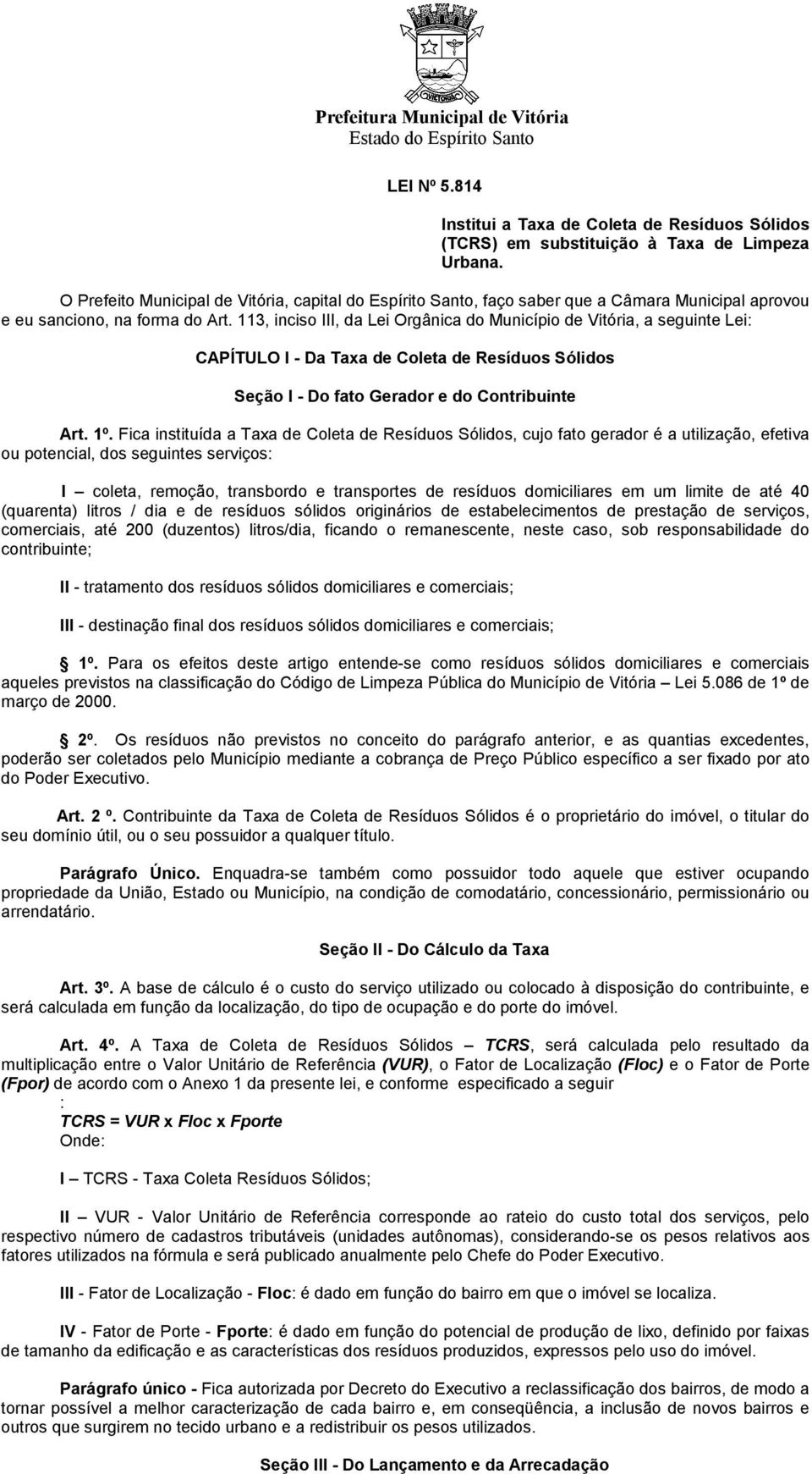 113, inciso III, da Lei Orgânica do Município de Vitória, a seguinte Lei: CAPÍTULO I - Da Taxa de Coleta de Resíduos Sólidos Seção I - Do fato Gerador e do Contribuinte Art. 1º.