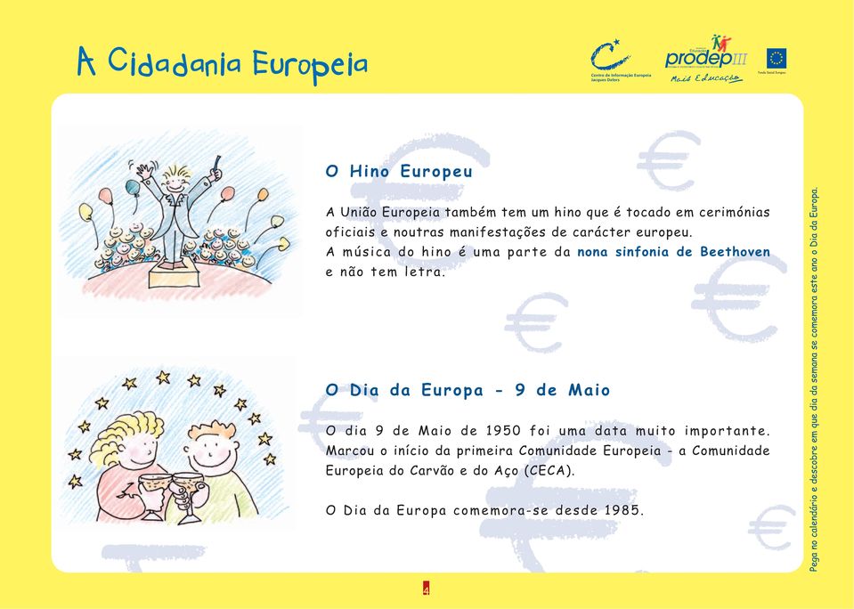 O Dia da Europa - 9 de Maio O dia 9 de Maio de 1950 foi uma data muito importante.