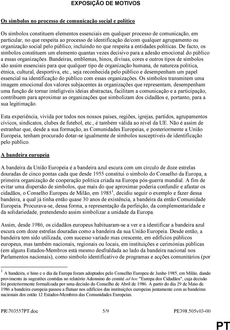 De facto, os símbolos constituem um elemento quantas vezes decisivo para a adesão emocional do público a essas organizações.