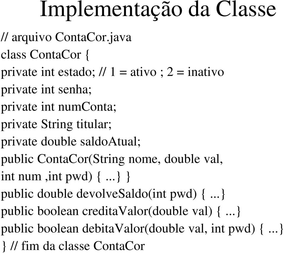 private String titular; private double saldoatual; public ContaCor(String nome, double val, int num,int pwd)
