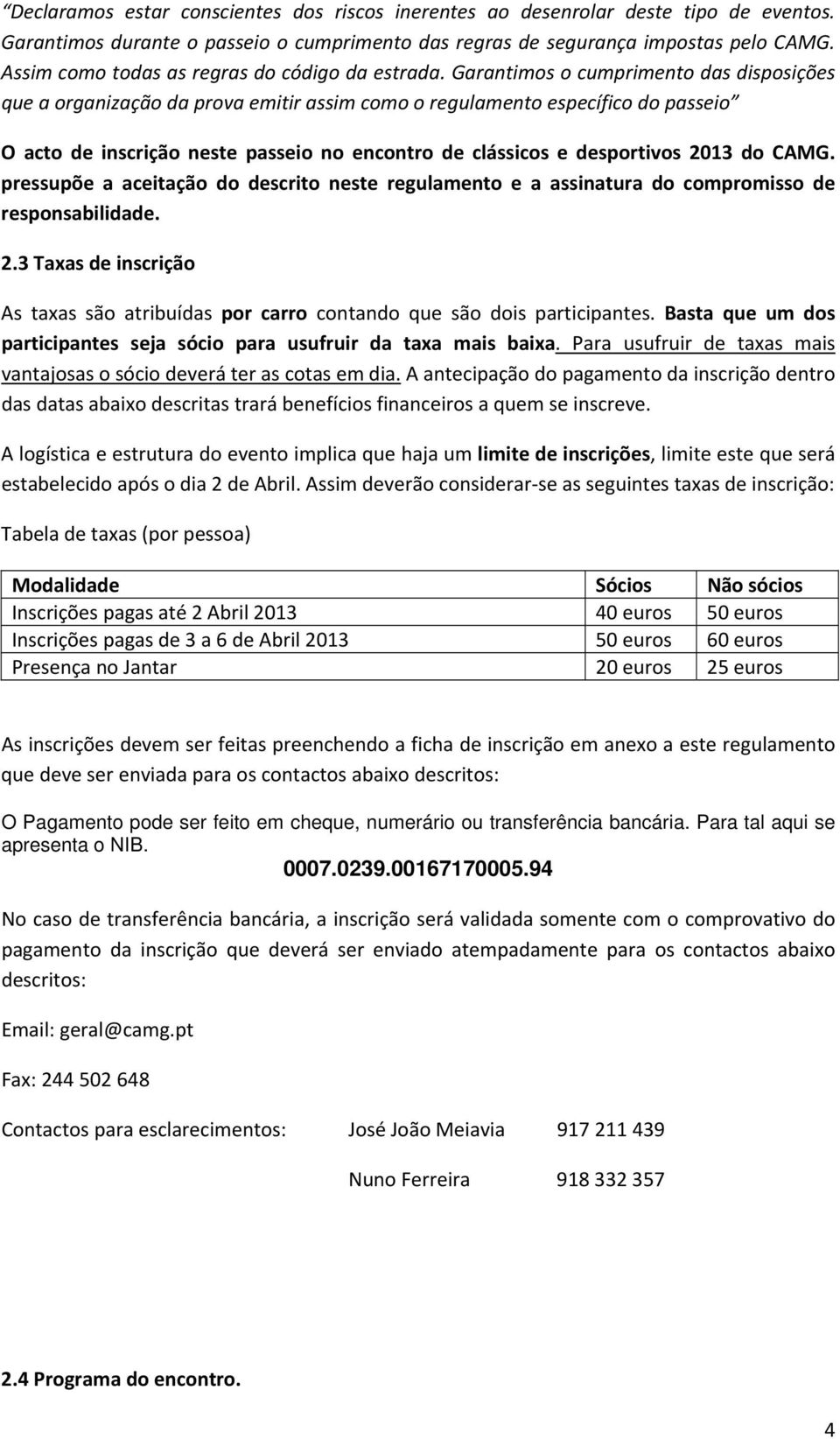 Garantimos o cumprimento das disposições que a organização da prova emitir assim como o regulamento específico do passeio O acto de inscrição neste passeio no encontro de clássicos e desportivos 2013