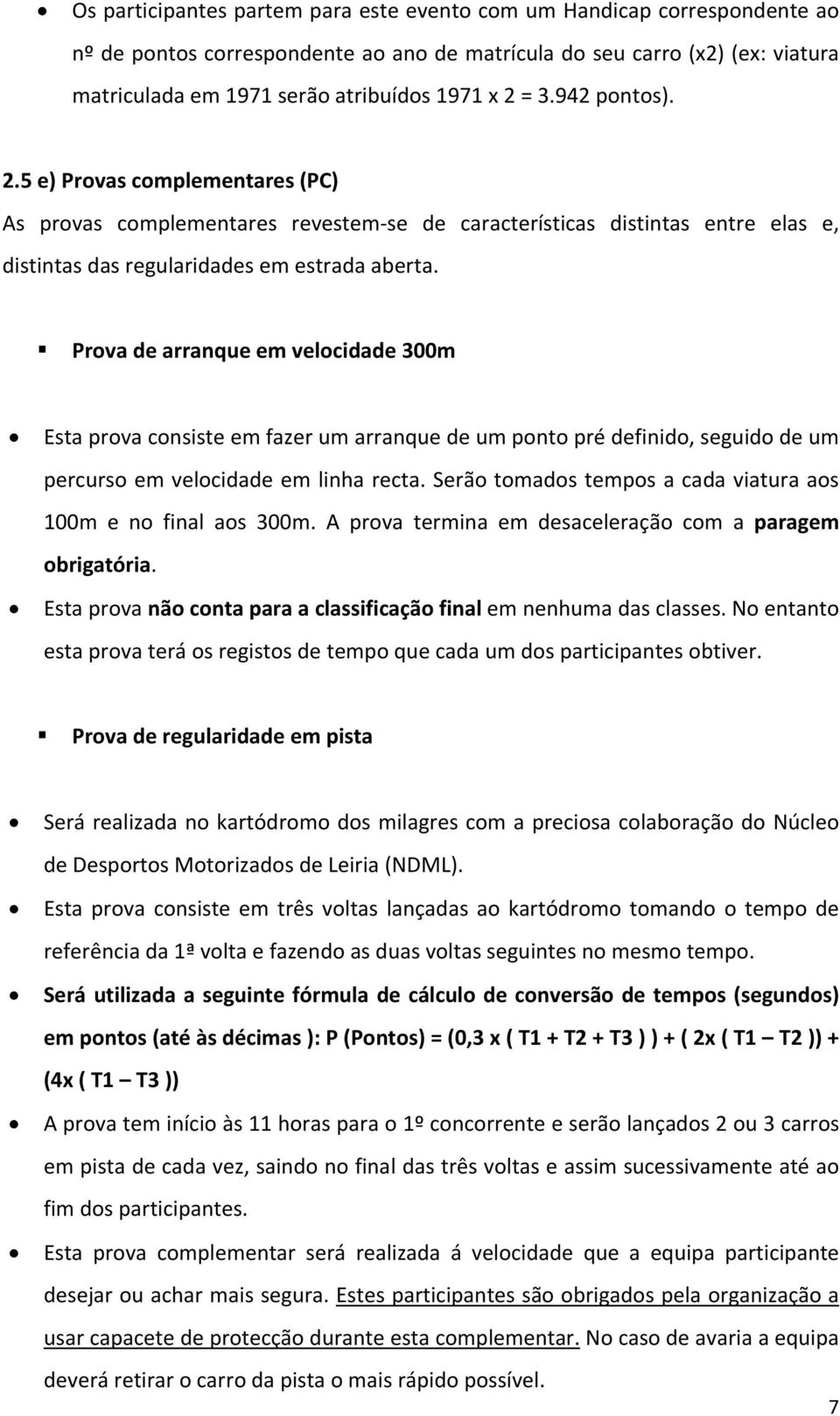 Prova de arranque em velocidade 300m Esta prova consiste em fazer um arranque de um ponto pré definido, seguido de um percurso em velocidade em linha recta.