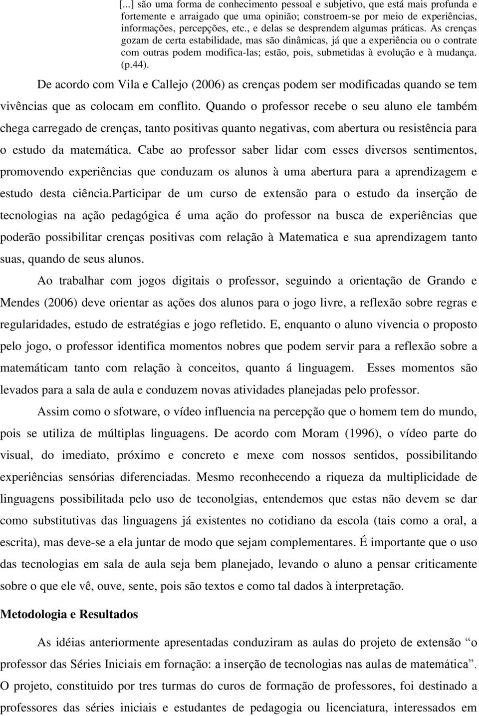 As crenças gozam de certa estabilidade, mas são dinâmicas, já que a experiência ou o contrate com outras podem modifica-las; estão, pois, submetidas à evolução e à mudança. (p.44).