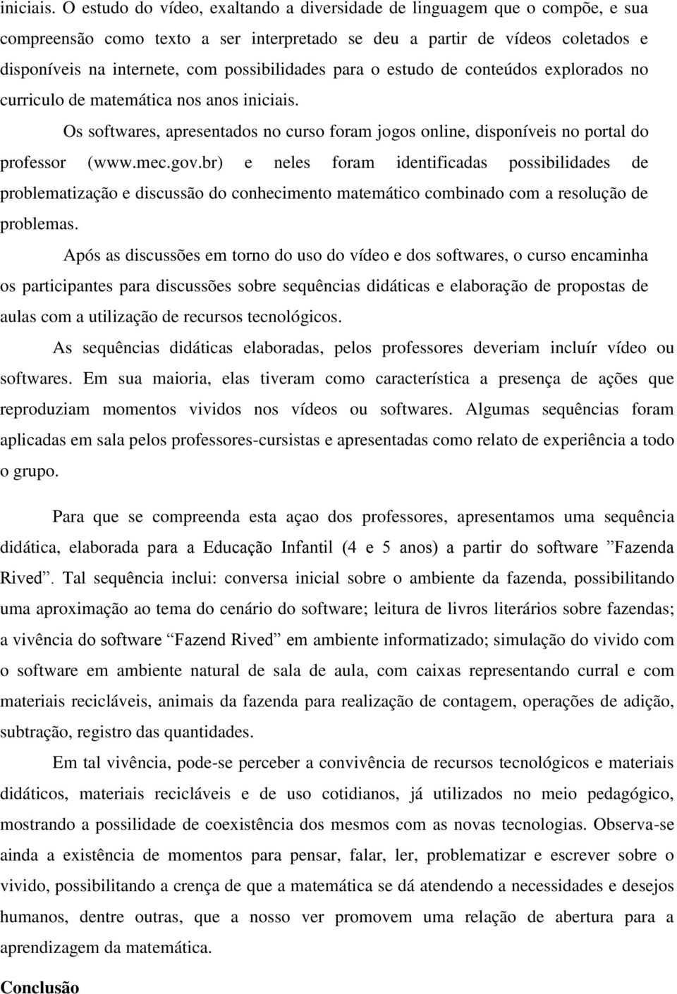 possibilidades para o estudo de conteúdos explorados no curriculo de matemática nos anos  Os softwares, apresentados no curso foram jogos online, disponíveis no portal do professor (www.mec.gov.