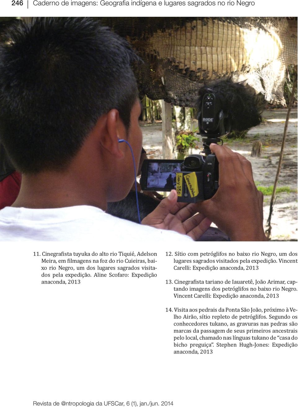 Aline Scofaro: Expedição anaconda, 2013 12. Sítio com petróglifos no baixo rio Negro, um dos lugares sagrados visitados pela expedição. Vincent Carelli: Expedição anaconda, 2013 13.