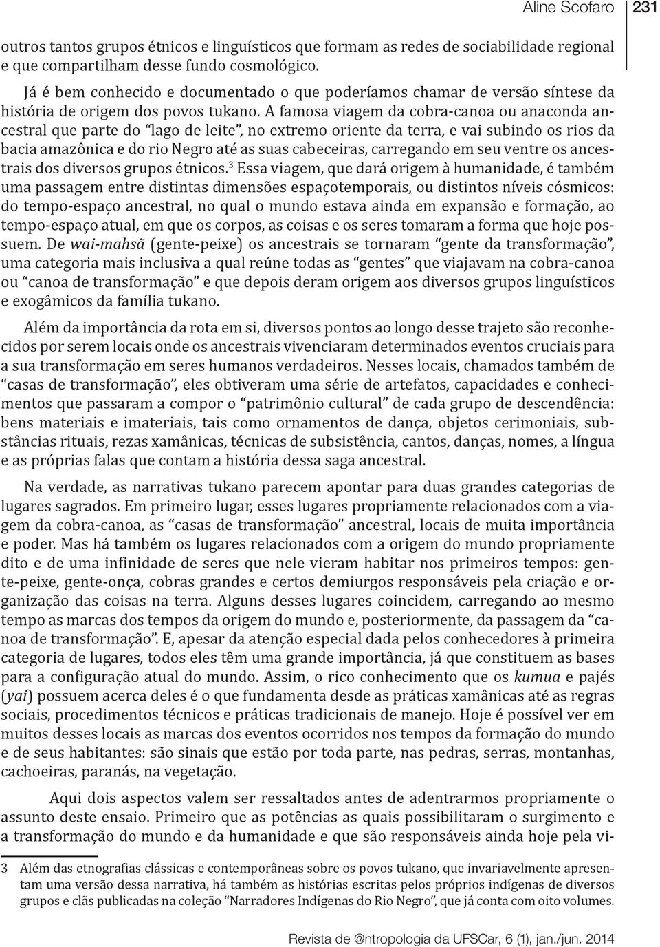 A famosa viagem da cobra-canoa ou anaconda ancestral que parte do lago de leite, no extremo oriente da terra, e vai subindo os rios da bacia amazônica e do rio Negro até as suas cabeceiras,