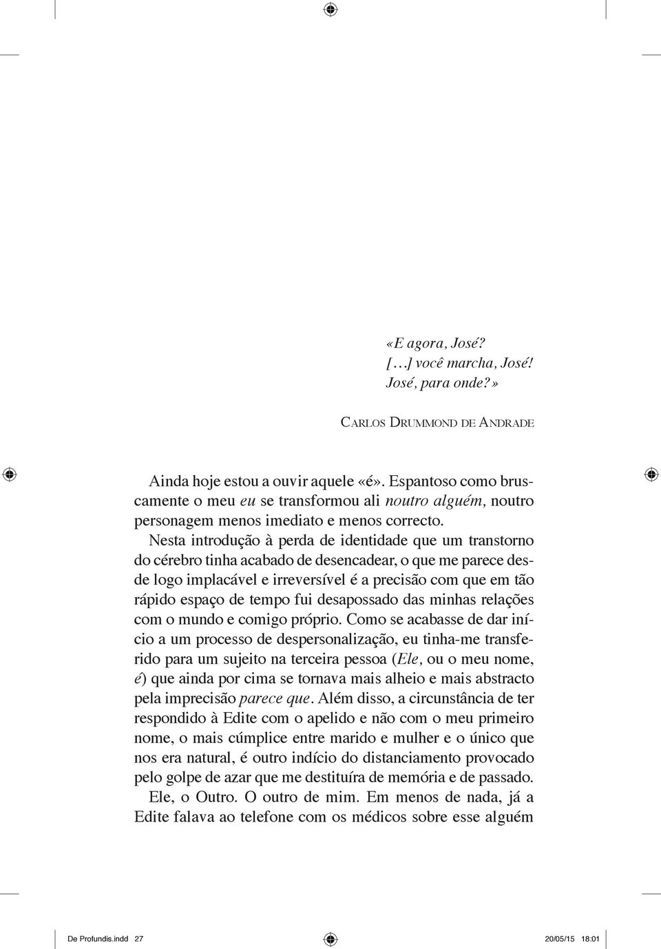 Nesta introdução à perda de identidade que um transtorno do cérebro tinha acabado de desencadear, o que me parece desde logo implacável e irreversível é a precisão com que em tão rápido espaço de