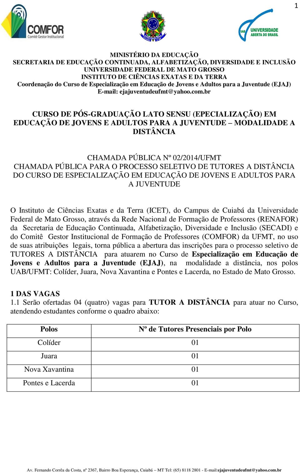 br CURSO DE PÓS-GRADUAÇÃO LATO SENSU (EPECIALIZAÇÃO) EM EDUCAÇÃO DE JOVENS E ADULTOS PARA A JUVENTUDE MODALIDADE A DISTÂNCIA CHAMADA PÚBLICA Nº 02/2014/UFMT CHAMADA PÚBLICA PARA O PROCESSO SELETIVO