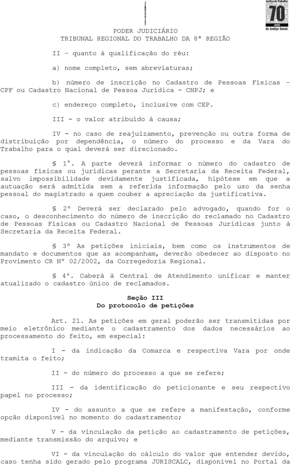 III - o valor atribuído à causa; IV - no caso de reajuizamento, prevenção ou outra forma de distribuição por dependência, o número do processo e da Vara do Trabalho para o qual deverá ser direcionado.