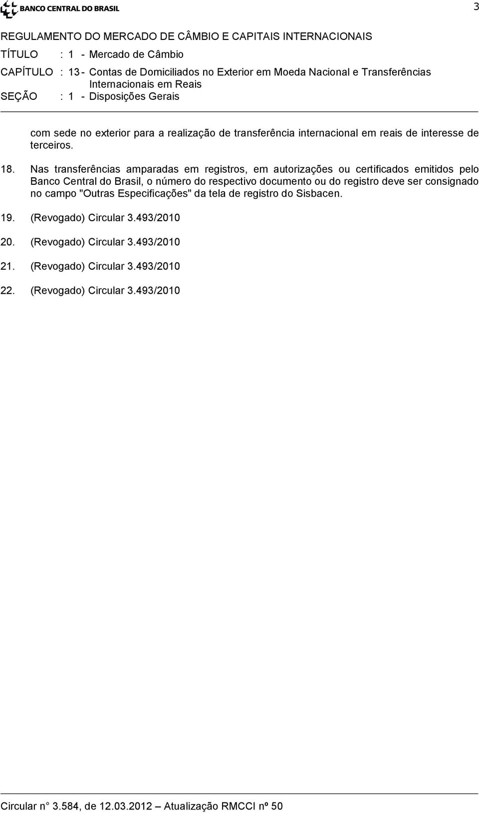 ou do registro deve ser consignado no campo "Outras Especificações" da tela de registro do Sisbacen. 19. (Revogado) Circular 3.493/2010 20.