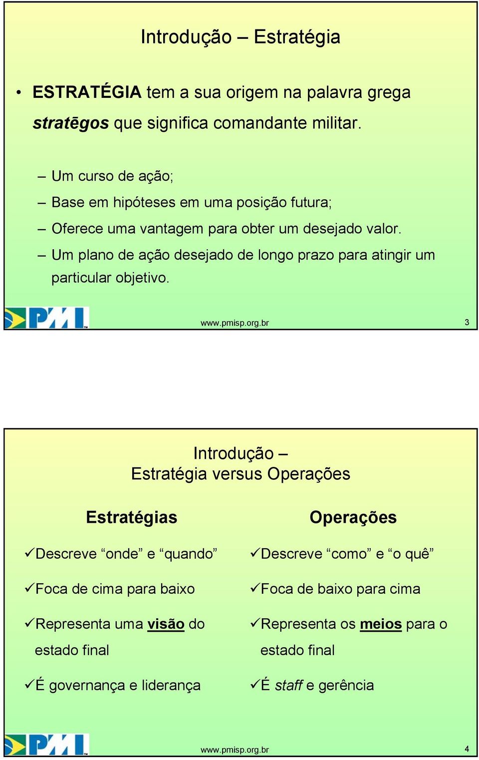 Um plano de ação desejado de longo prazo para atingir um particular objetivo.