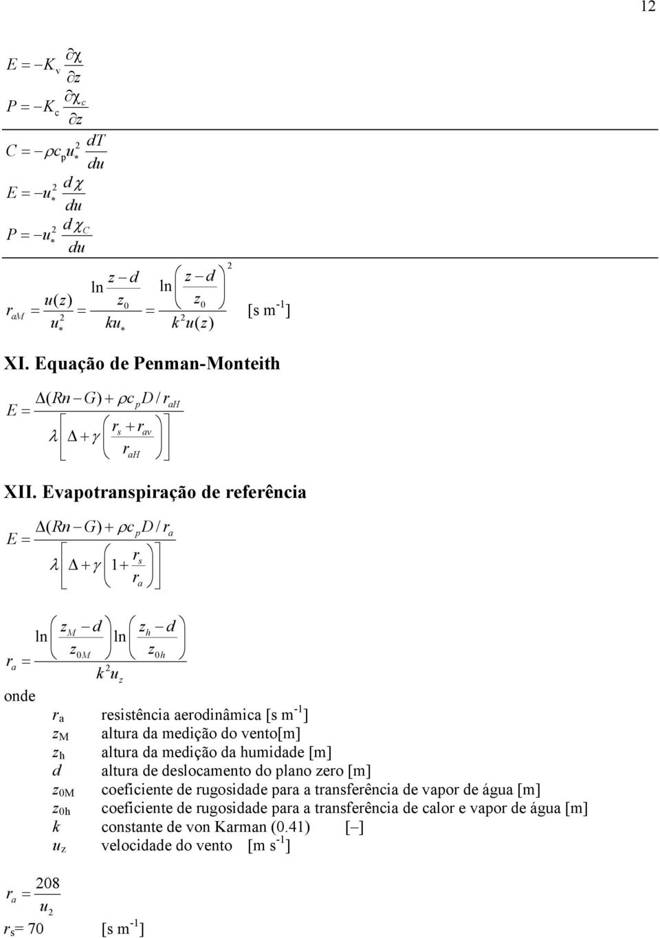 Evpotnspição de efeênci ( Rn G) + ρcpd/ E s λ + γ 1+ H zm d zh d ln ln z z onde M h kuz esistênci eodinâmic [s m -1 ] z M ltu d medição do vento[m]