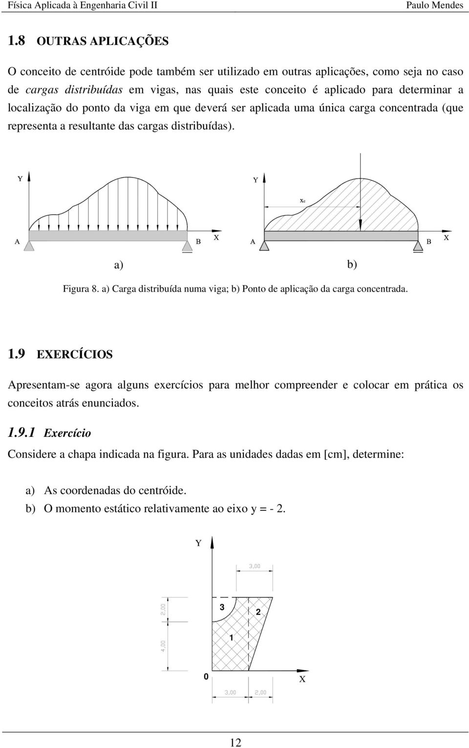 determar a localzação do poto da vga em que deverá ser aplcada uma úca carga cocetrada (que represeta a resultate das cargas dstrbuídas). a) b) Fgura 8.