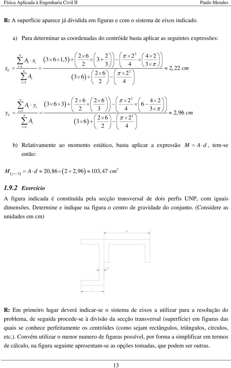 aplcar a epressão M d, tem-se etão: M d,86 +,96,47 cm ( ) ( ).9. Eercíco fgura dcada é costtuída pela secção trasversal de dos perfs UN, com guas dmesões.