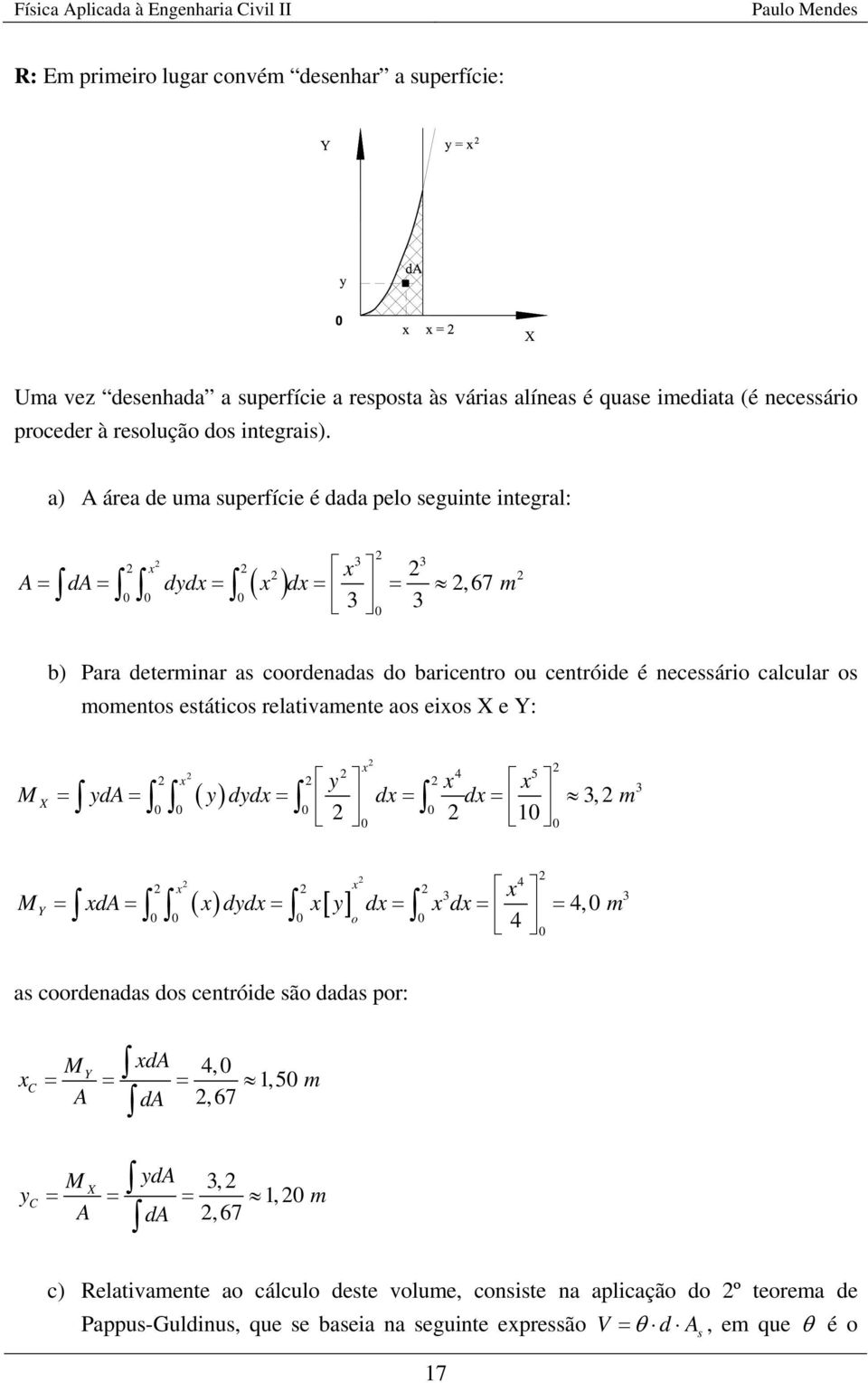 a) área de uma superfíce é dada pelo segute tegral: ( ) d dd d,67 m b) ara determar as coordeadas do barcetro ou cetróde é ecessáro calcular os mometos estátcos