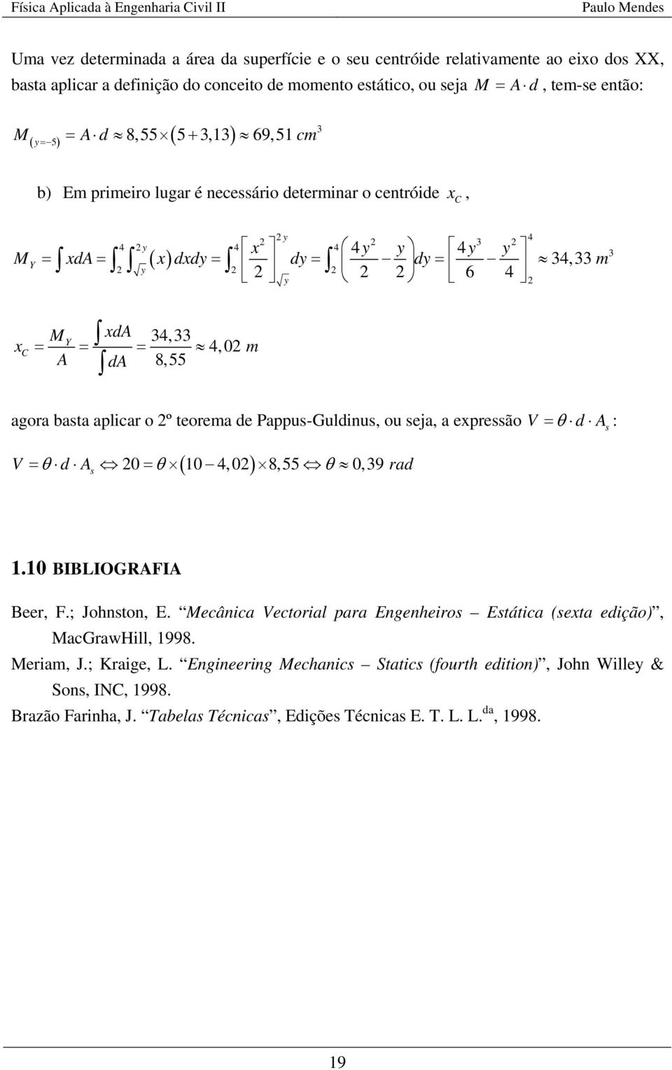 aplcar o º teorema de appus-guldus, ou seja, a epressão V θ d : s ( ) V θ d θ 4, 8,55 θ,9 rad s. BIBLIOGRFI Beer, F.; Johsto, E.
