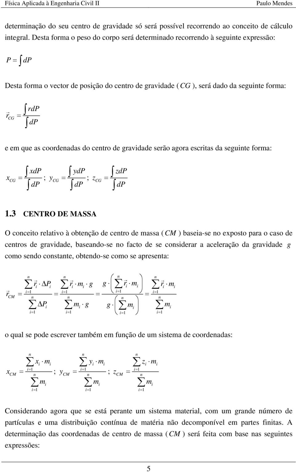 de gravdade serão agora escrtas da segute forma: G d d ; G d d ; zg zd d.