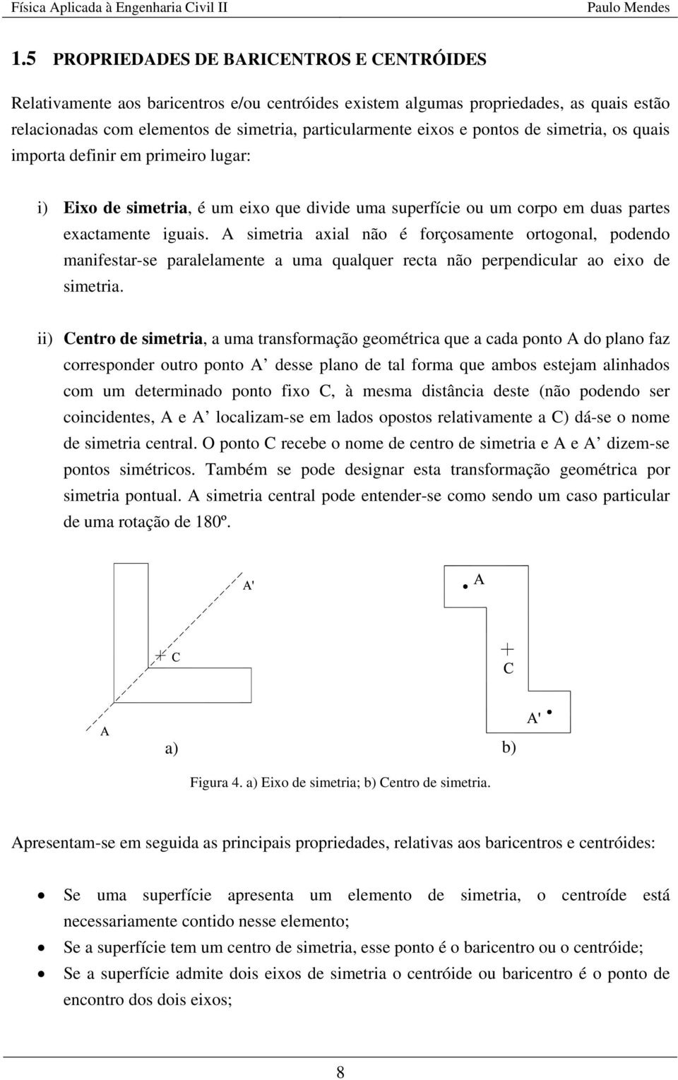 mporta defr em prmero lugar: ) Eo de smetra, é um eo que dvde uma superfíce ou um corpo em duas partes eactamete guas.