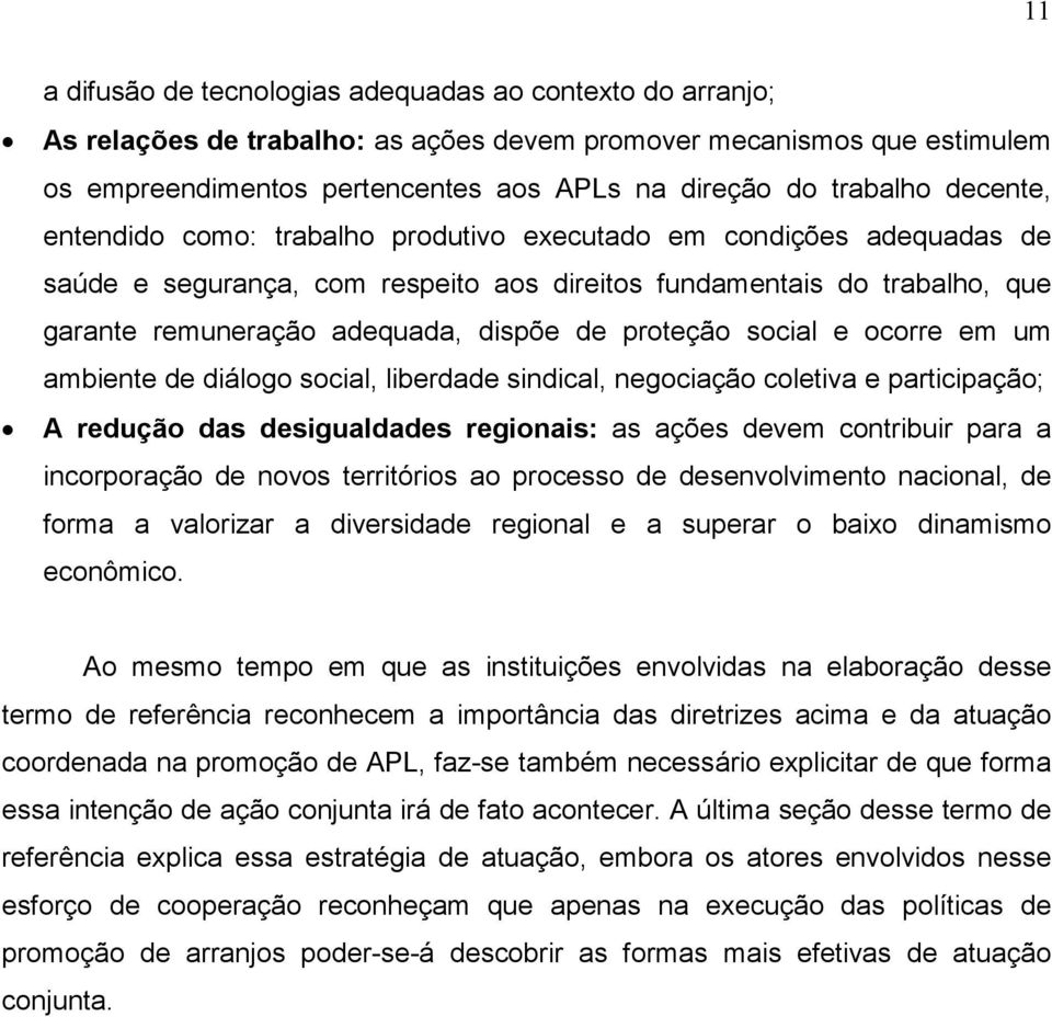 proteção social e ocorre em um ambiente de diálogo social, liberdade sindical, negociação coletiva e participação; A redução das desigualdades regionais: as ações devem contribuir para a incorporação