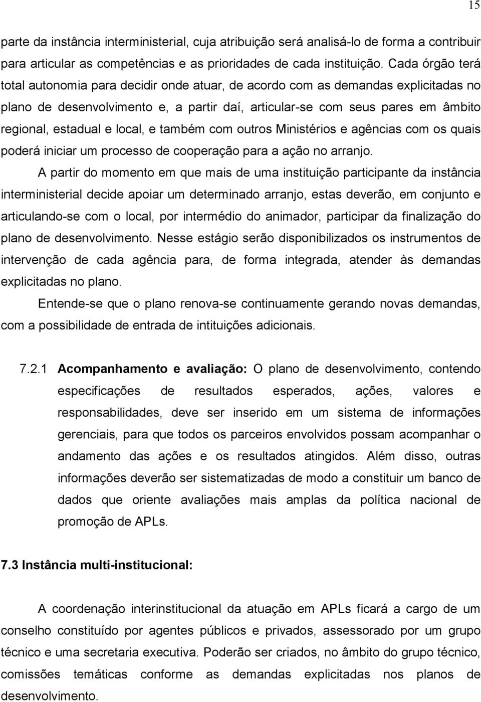 local, e também com outros Ministérios e agências com os quais poderá iniciar um processo de cooperação para a ação no arranjo.