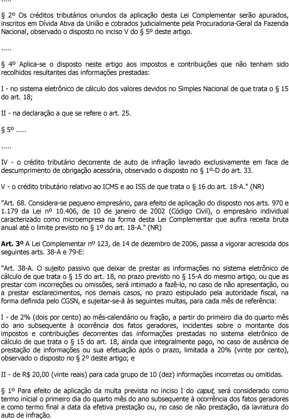 4º Aplica-se o disposto neste artigo aos impostos e contribuições que não tenham sido recolhidos resultantes das informações prestadas: I - no sistema eletrônico de cálculo dos valores devidos no