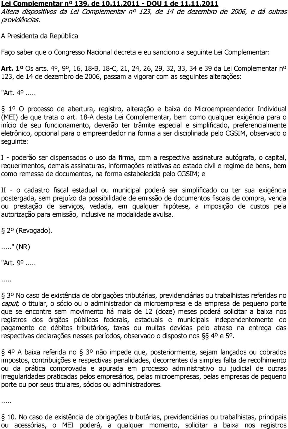 4º, 9º, 16, 18-B, 18-C, 21, 24, 26, 29, 32, 33, 34 e 39 da Lei Complementar nº 123, de 14 de dezembro de 2006, passam a vigorar com as seguintes alterações: "Art.