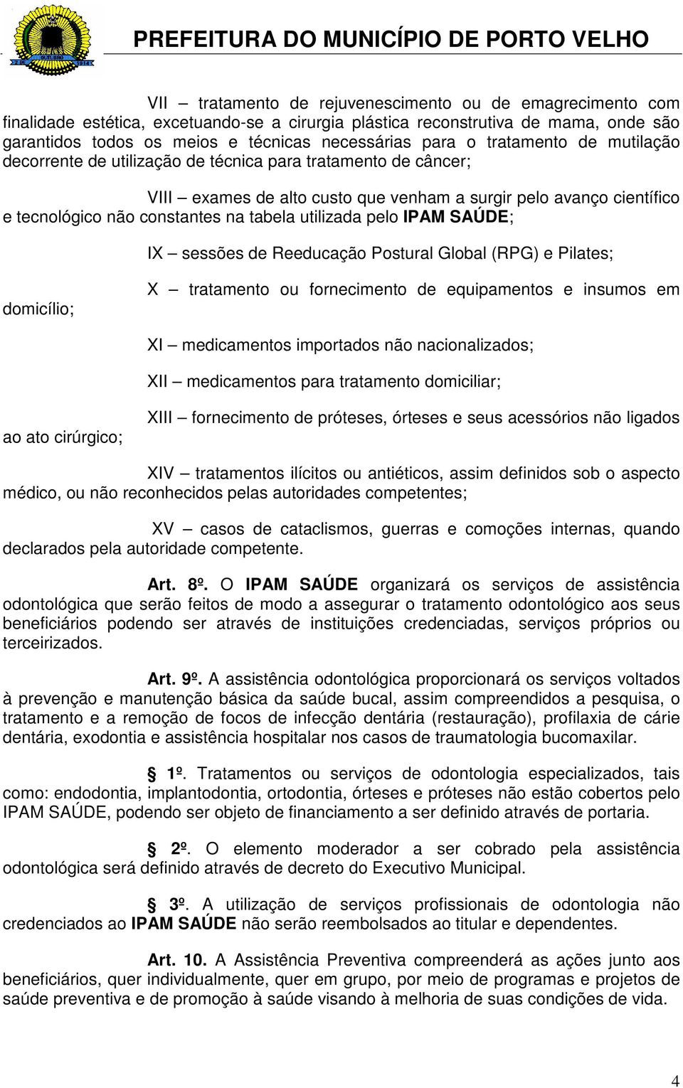 utilizada pelo IPAM SAÚDE; IX sessões de Reeducação Postural Global (RPG) e Pilates; domicílio; X tratamento ou fornecimento de equipamentos e insumos em XI medicamentos importados não