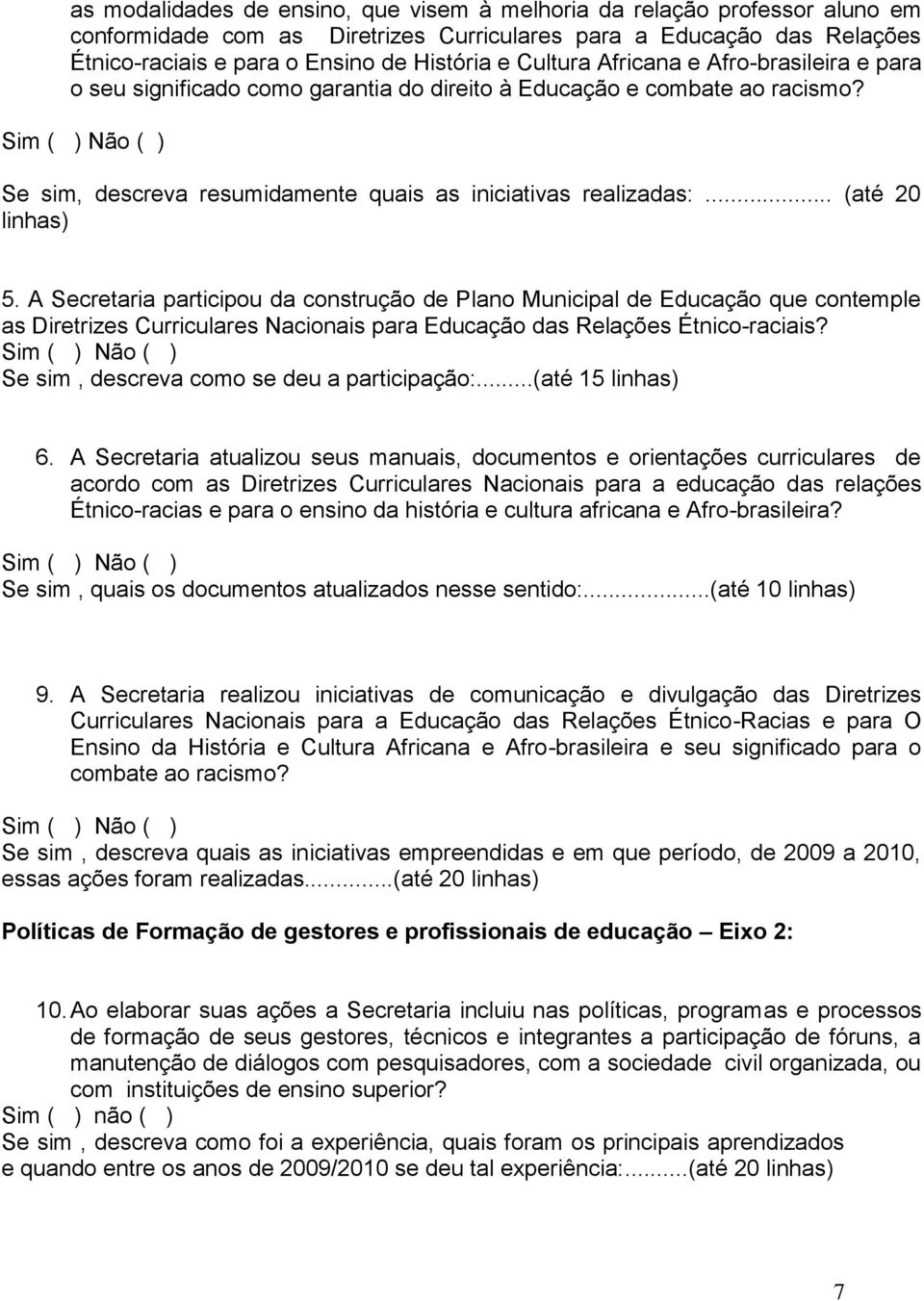 .. (até 20 linhas) 5. A Secretaria participou da construção de Plano Municipal de Educação que contemple as Diretrizes Curriculares Nacionais para Educação das Relações Étnico-raciais?