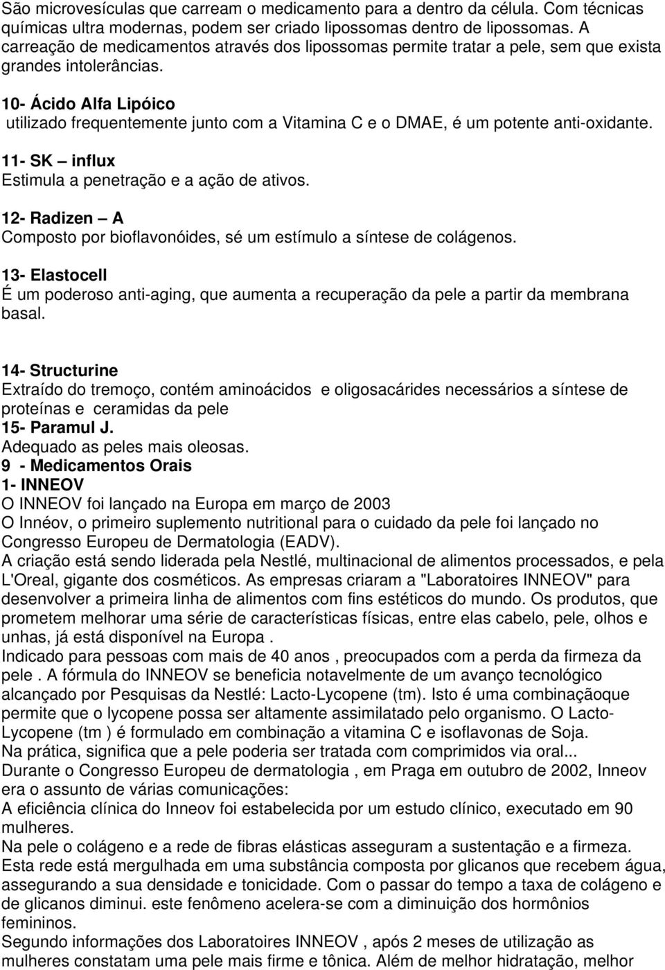 10- Ácido Alfa Lipóico utilizado frequentemente junto com a Vitamina C e o DMAE, é um potente anti-oxidante. 11- SK influx Estimula a penetração e a ação de ativos.