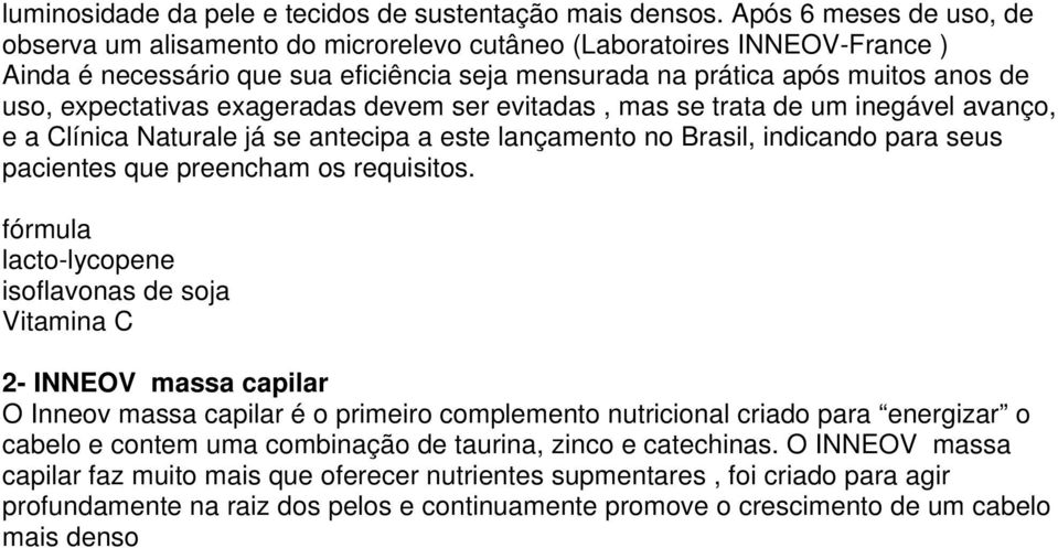 expectativas exageradas devem ser evitadas, mas se trata de um inegável avanço, e a Clínica Naturale já se antecipa a este lançamento no Brasil, indicando para seus pacientes que preencham os