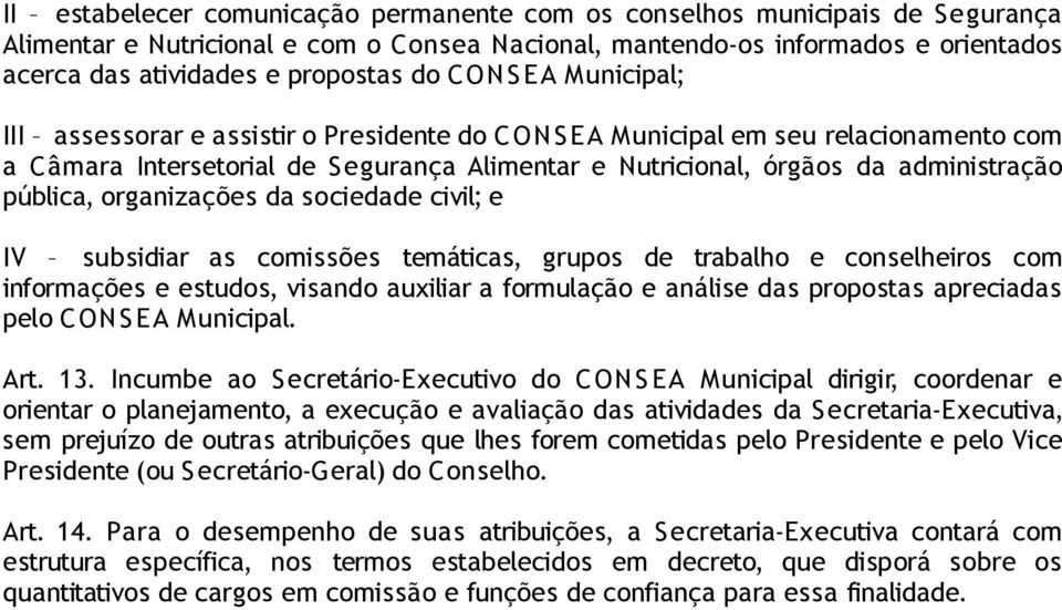 pública, organizações da sociedade civil; e IV subsidiar as comissões temáticas, grupos de trabalho e conselheiros com informações e estudos, visando auxiliar a formulação e análise das propostas