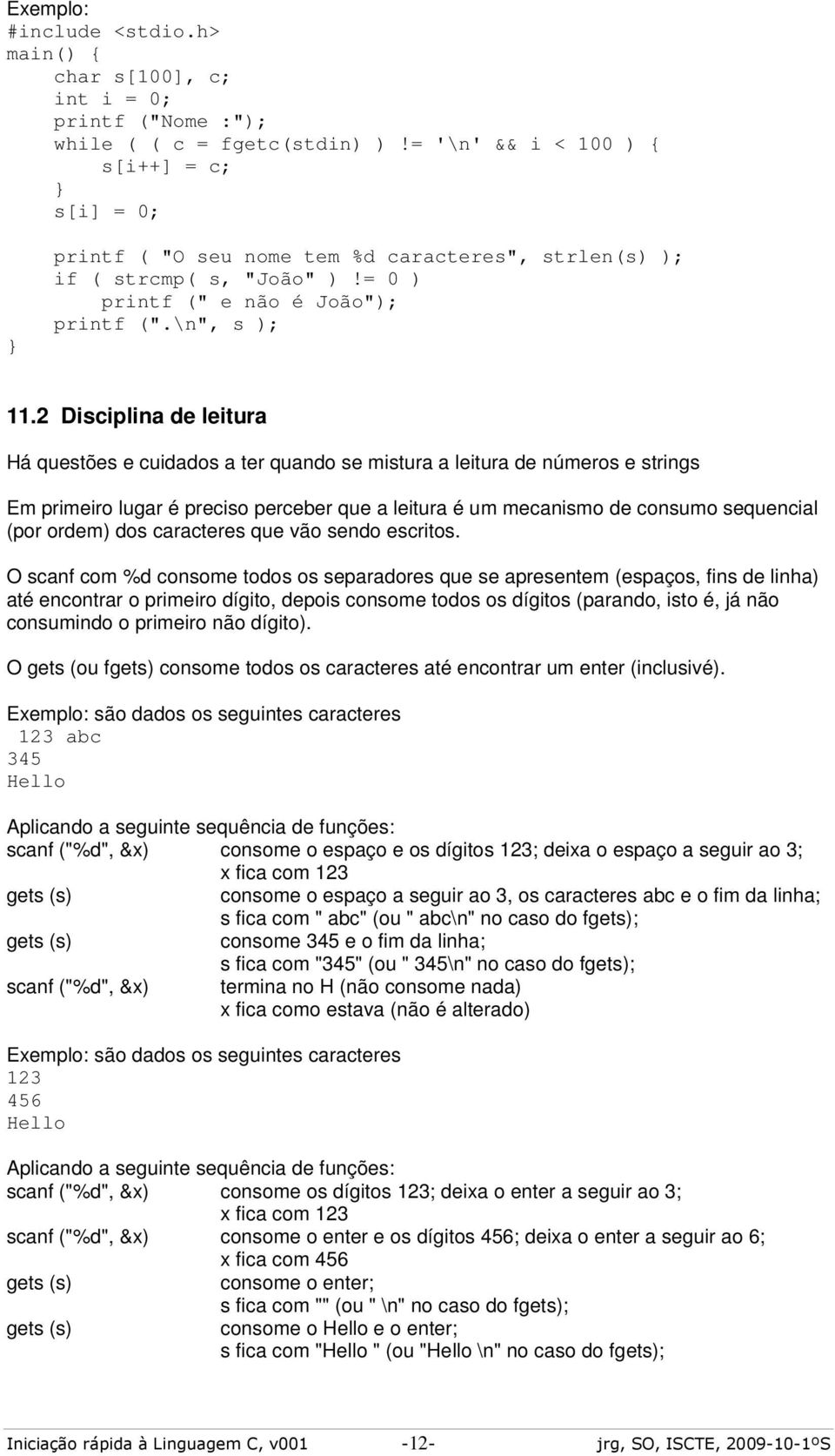 2 Disciplina de leitura Há questões e cuidados a ter quando se mistura a leitura de números e strings Em primeiro lugar é preciso perceber que a leitura é um mecanismo de consumo sequencial (por