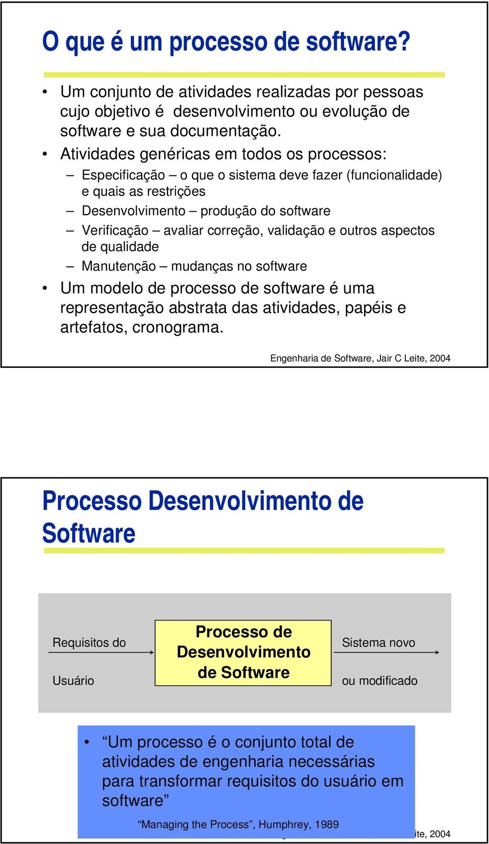 validação e outros aspectos de qualidade Manutenção mudanças no software Um modelo de processo de software é uma representação abstrata das atividades, papéis e artefatos, cronograma.