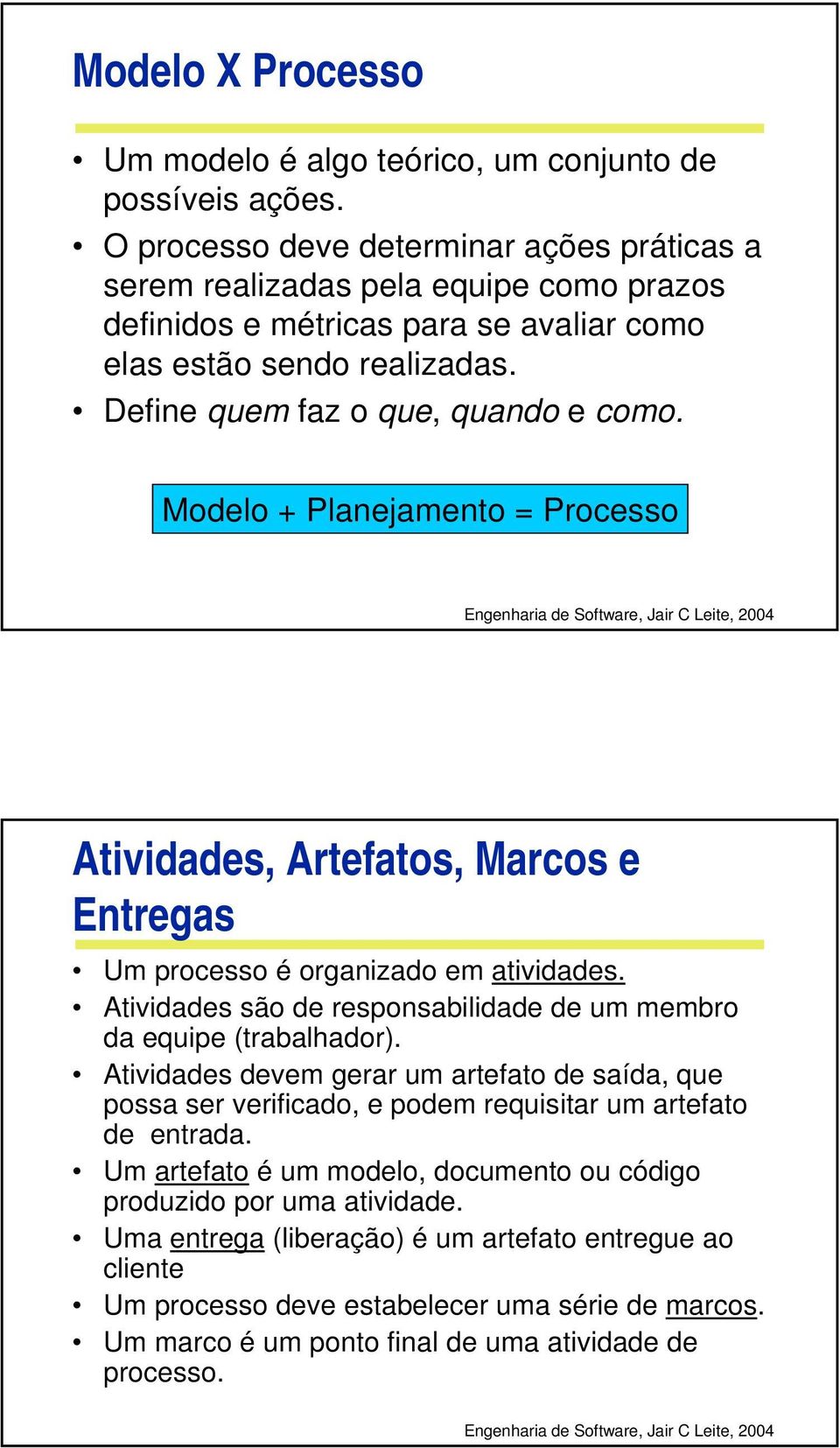 Modelo + Planejamento = Processo Atividades, Artefatos, Marcos e Entregas Um processo é organizado em atividades. Atividades são de responsabilidade de um membro da equipe (trabalhador).
