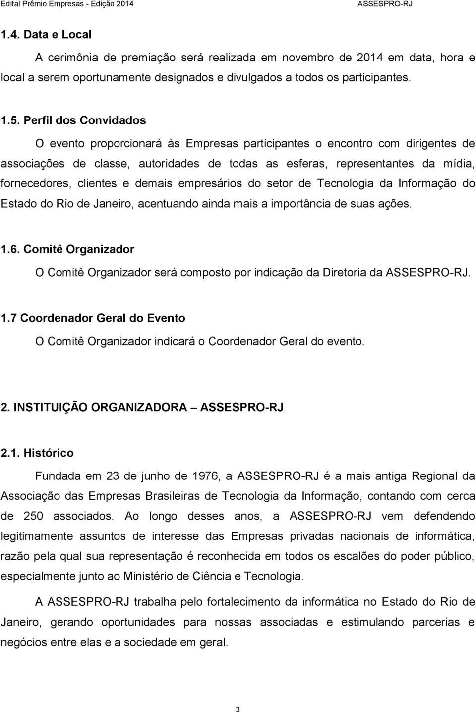 clientes e demais empresários do setor de Tecnologia da Informação do Estado do Rio de Janeiro, acentuando ainda mais a importância de suas ações. 1.6.