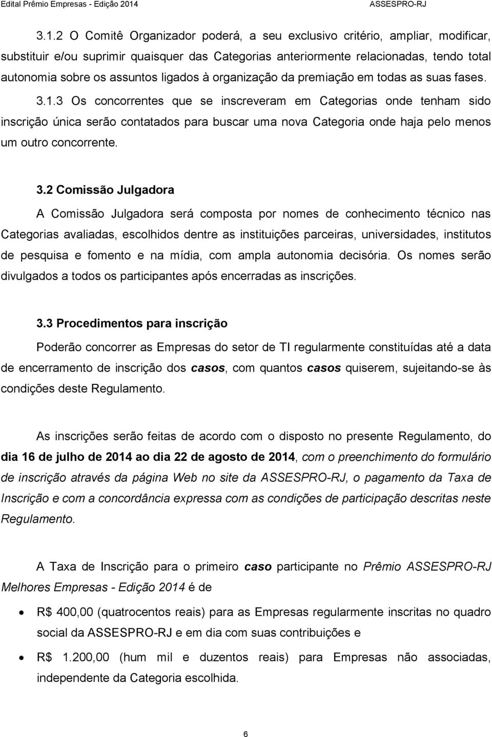 3 Os concorrentes que se inscreveram em Categorias onde tenham sido inscrição única serão contatados para buscar uma nova Categoria onde haja pelo menos um outro concorrente. 3.