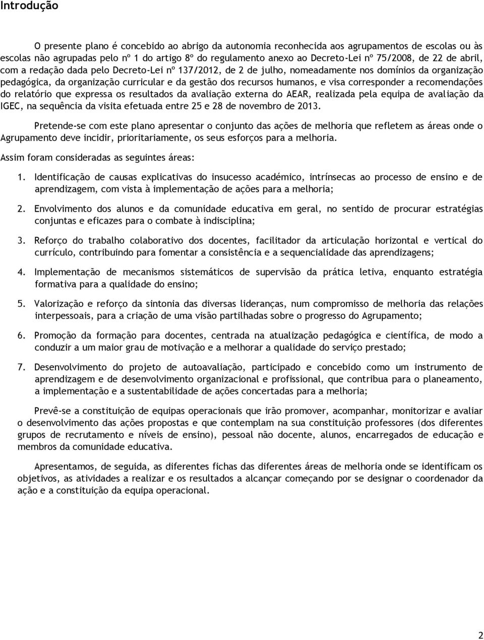 humanos, e visa corresponder a recomendações do relatório que expressa os resultados da avaliação externa do AEAR, realizada pela equipa de avaliação da IGEC, na sequência da visita efetuada entre 25