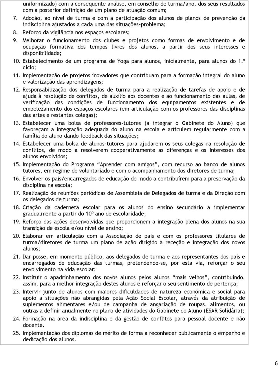 Melhorar o funcionamento dos clubes e projetos como formas de envolvimento e de ocupação formativa dos tempos livres dos alunos, a partir dos seus interesses e disponibilidade; 10.