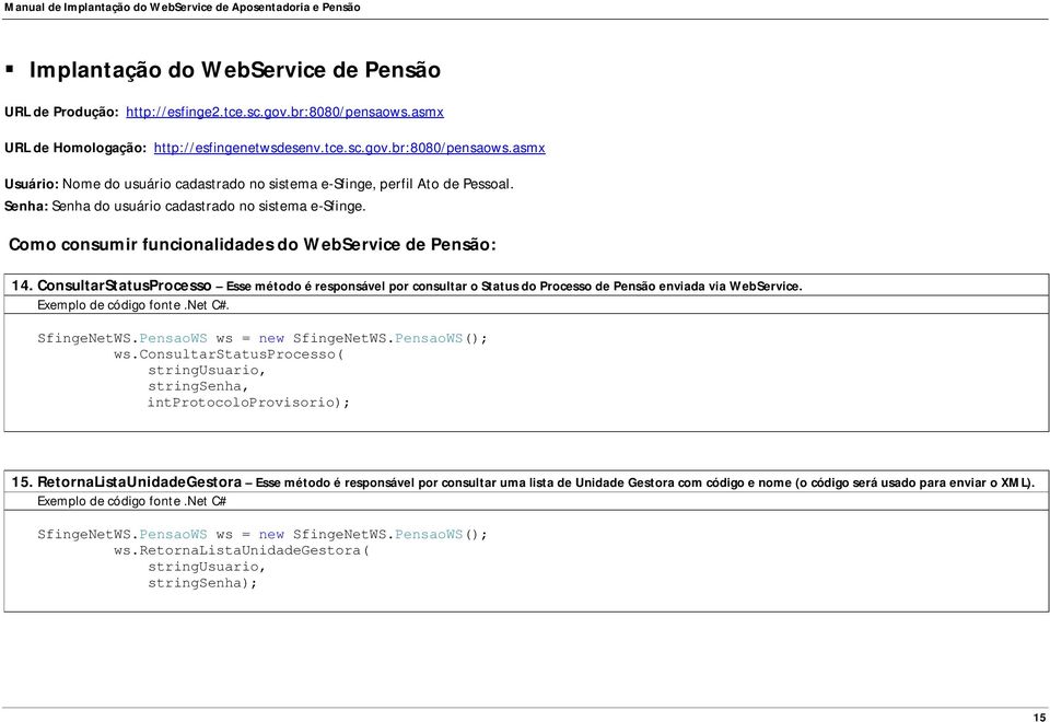 ConsultarStatusProcesso Esse método é responsável por consultar o Status do Processo de Pensão enviada via WebService.. SfingeNetWS.PensaoWS ws = new SfingeNetWS.PensaoWS(); ws.