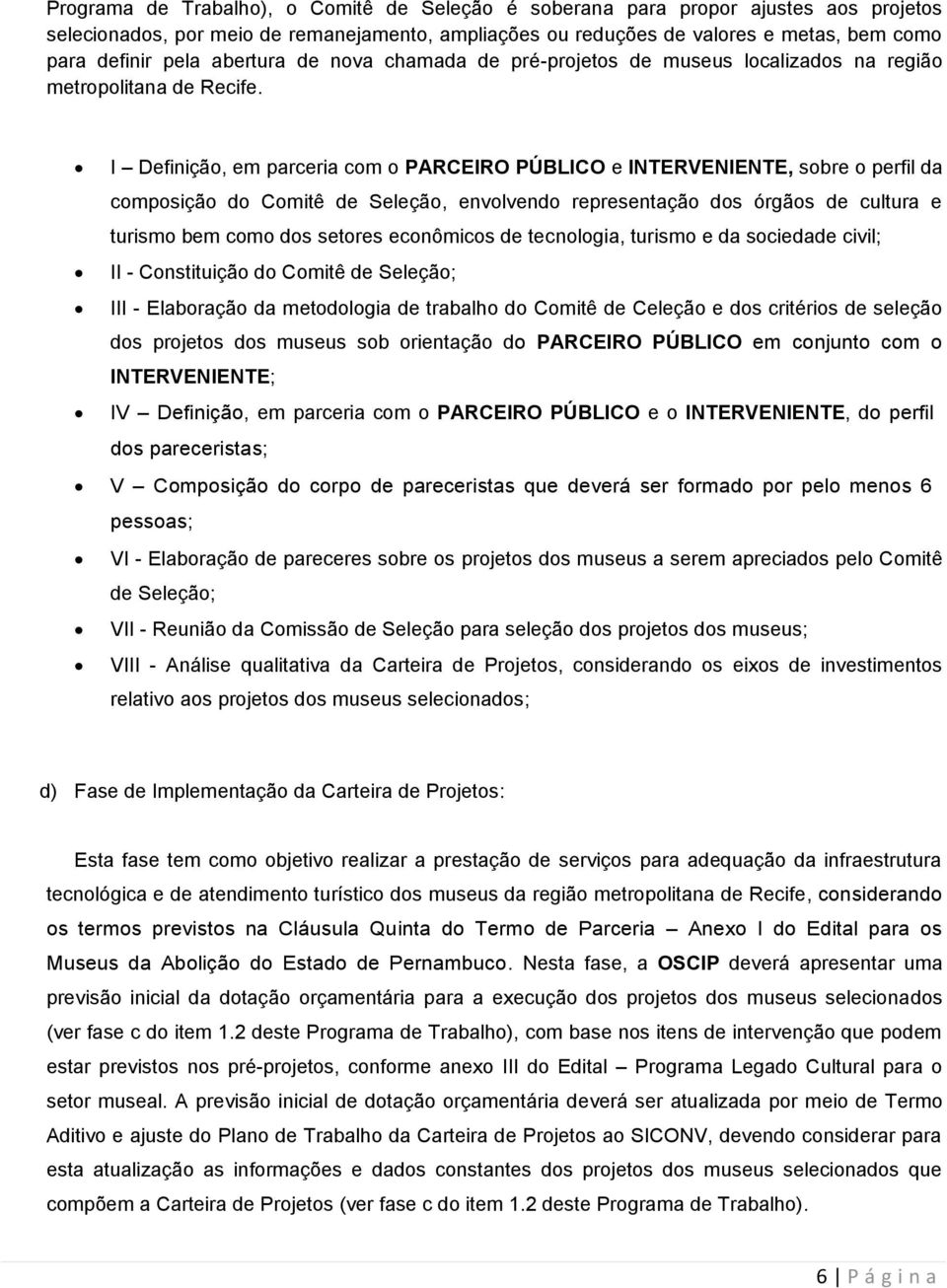 I Definição, em parceria com o PARCEIRO PÚBLICO e INTERVENIENTE, sobre o perfil da composição do Comitê de Seleção, envolvendo representação dos órgãos de cultura e turismo bem como dos setores