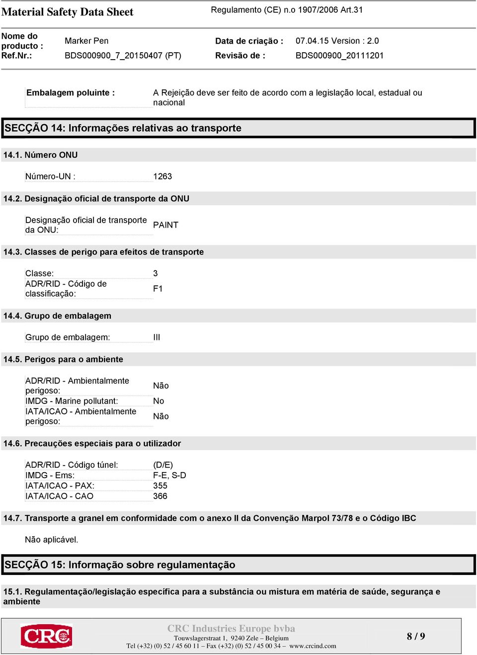 5. Perigos para o ambiente ADR/RID - Ambientalmente perigoso: IMDG - Marine pollutant: IATA/ICAO - Ambientalmente perigoso: Não No Não 14.6.